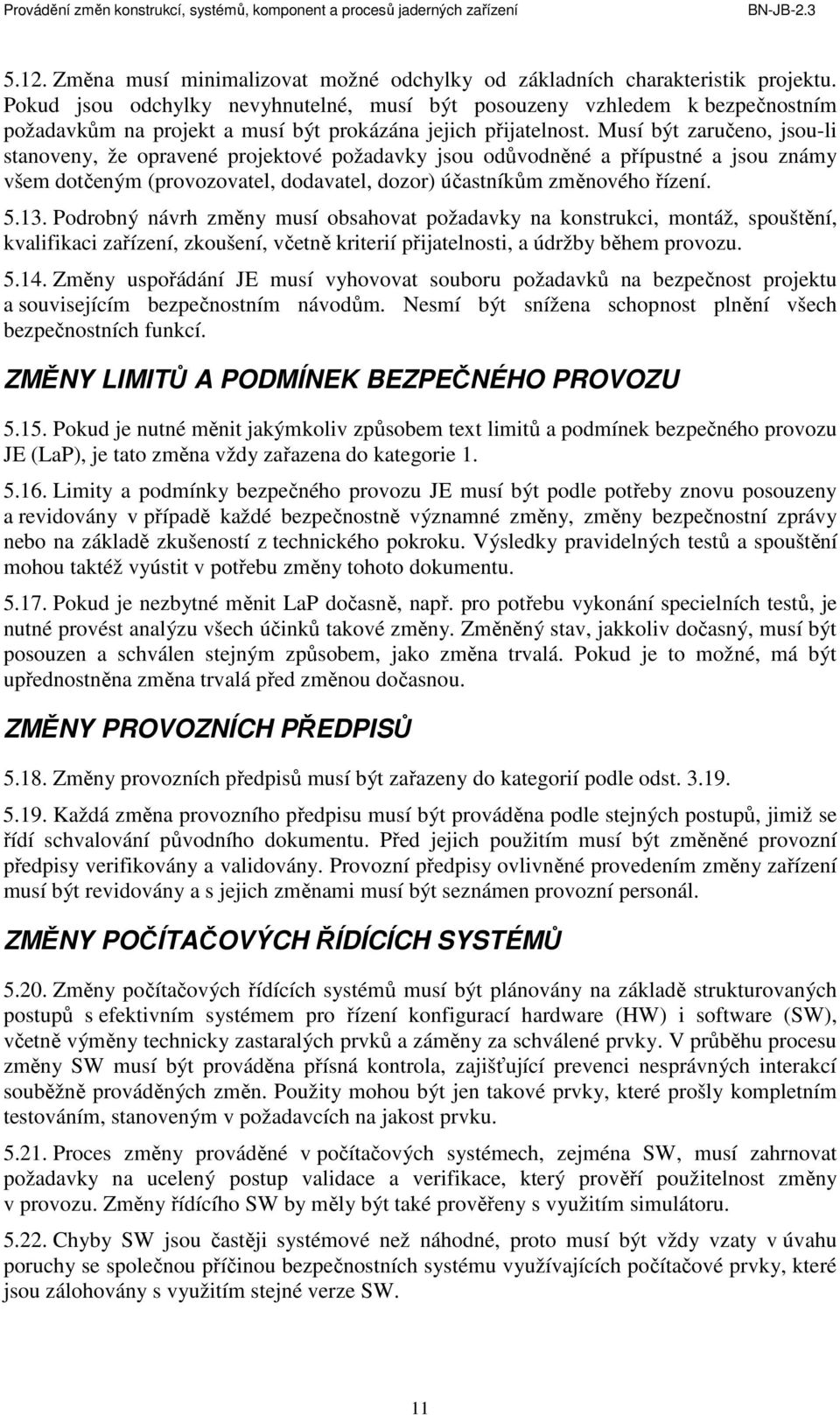 Musí být zaručeno, jsou-li stanoveny, že opravené projektové požadavky jsou odůvodněné a přípustné a jsou známy všem dotčeným (provozovatel, dodavatel, dozor) účastníkům změnového řízení. 5.13.