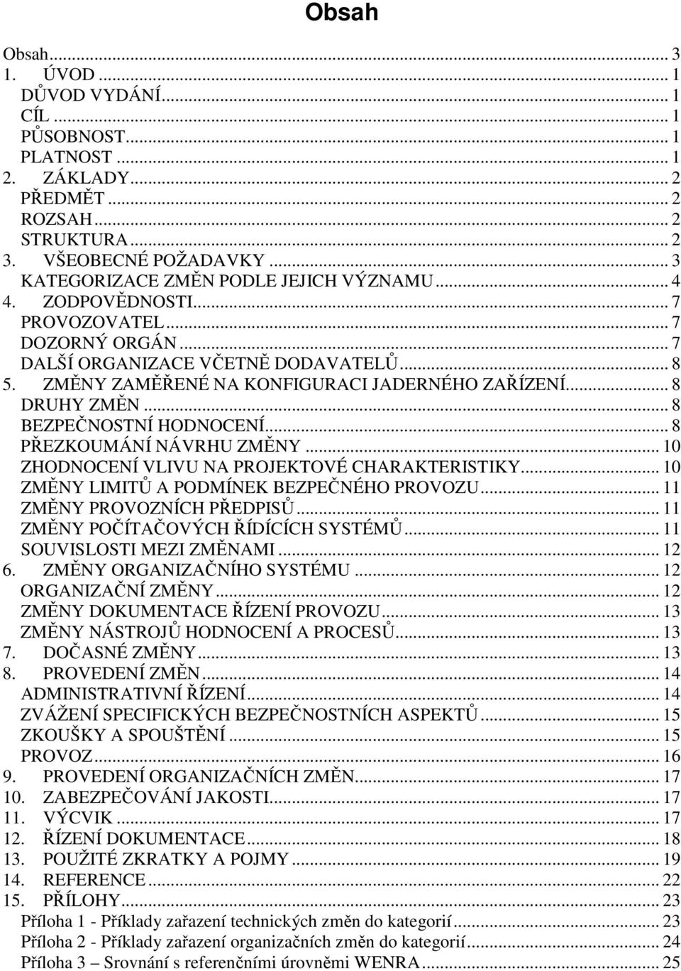 .. 8 DRUHY ZMĚN... 8 BEZPEČNOSTNÍ HODNOCENÍ... 8 PŘEZKOUMÁNÍ NÁVRHU ZMĚNY... 10 ZHODNOCENÍ VLIVU NA PROJEKTOVÉ CHARAKTERISTIKY... 10 ZMĚNY LIMITŮ A PODMÍNEK BEZPEČNÉHO PROVOZU.