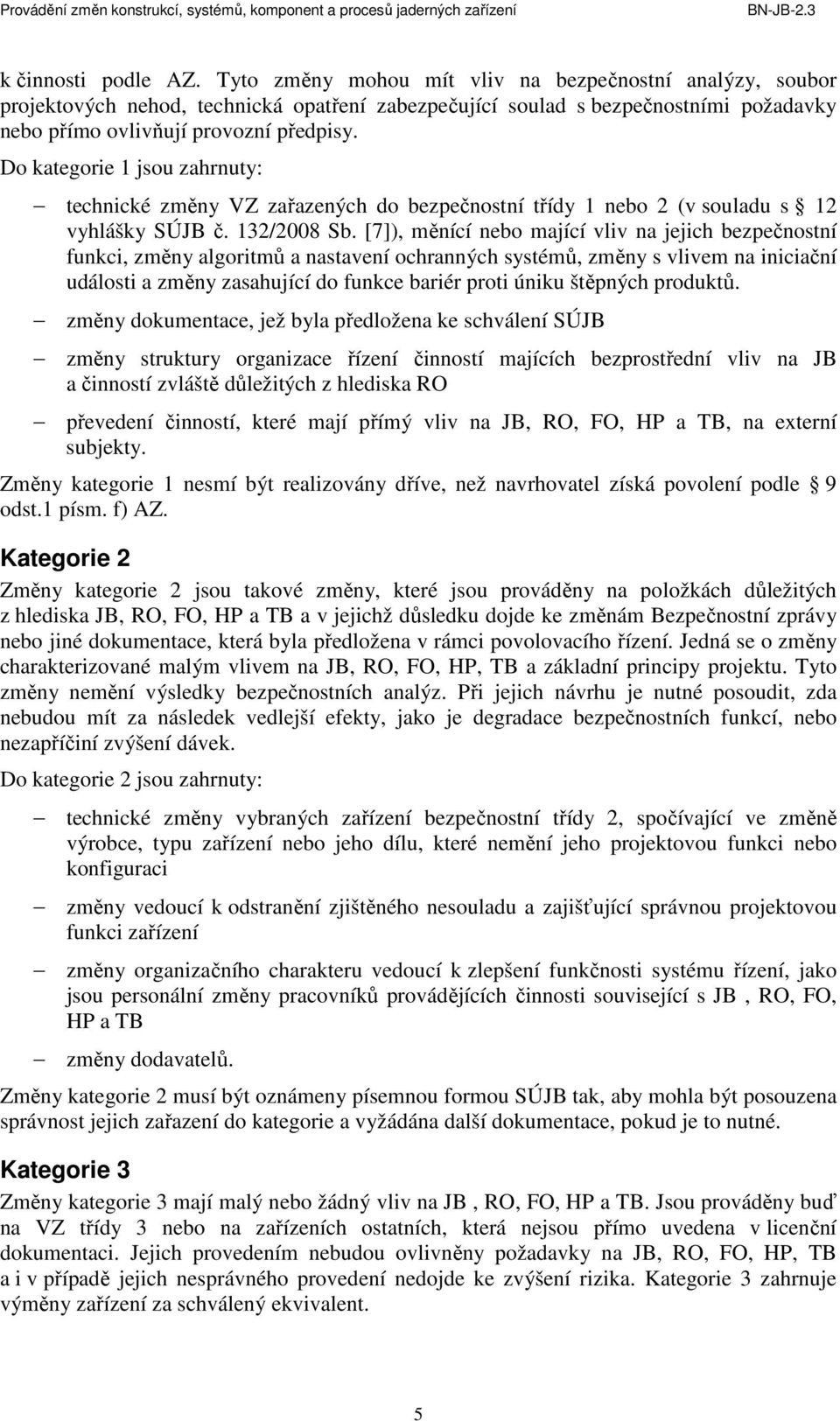 Do kategorie 1 jsou zahrnuty: technické změny VZ zařazených do bezpečnostní třídy 1 nebo 2 (v souladu s 12 vyhlášky SÚJB č. 132/2008 Sb.