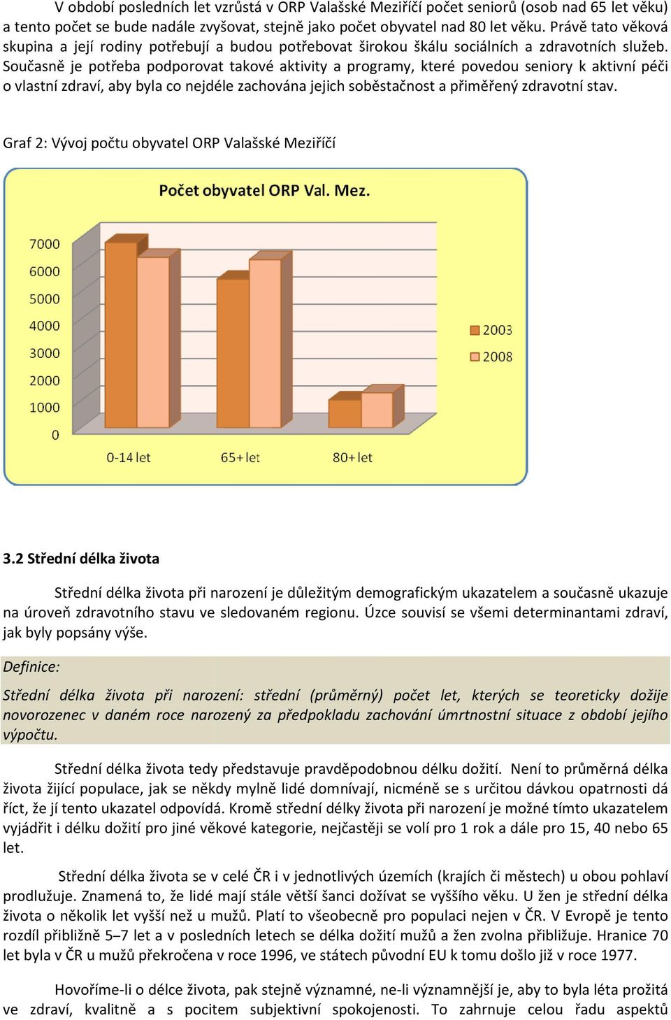 Současně je potřeba podporovat takové aktivity a programy, které povedou seniory k aktivní péči o vlastní zdraví, aby byla co nejdéle zachována jejich soběstačnost a přiměřený zdravotní stav.