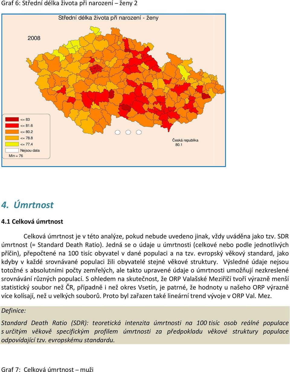 Jedná se o údaje u úmrtnosti (celkové nebo podle jednotlivých příčin), přepočtené na 100 tisíc obyvatel v dané populaci a na tzv.