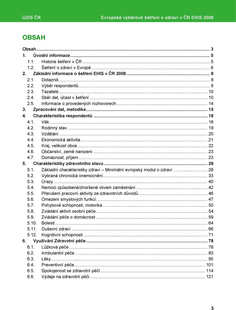 Zpracování dat, metodika... 15 4. Charakteristika respondentů... 18 4.1. Věk... 18 4.2. Rodinný stav... 19 4.3. Vzdělání... 20 4.4. Ekonomická aktivita... 21 4.5. Kraj, velikost obce... 22 4.6.