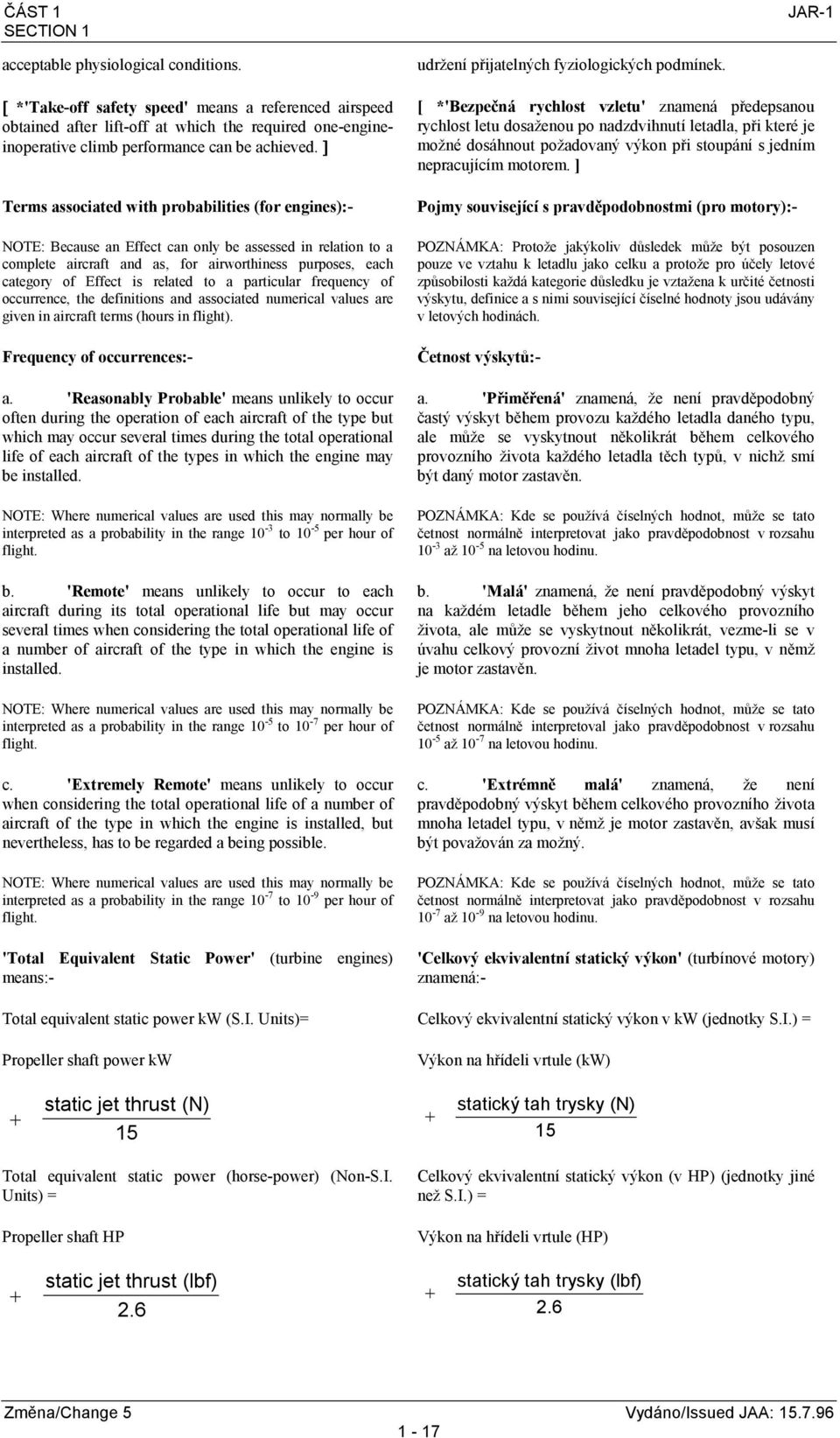 Terms associated with probabilities (for engines):- NOTE: Because an Effect can only be assessed in relation to a complete aircraft and as, for airworthiness purposes, each category of Effect is