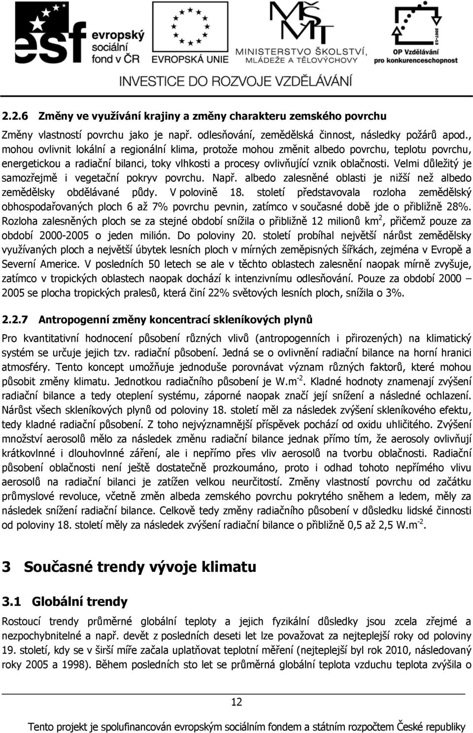 Velmi důležitý je samozřejmě i vegetační pokryv povrchu. Např. albedo zalesněné oblasti je nižší než albedo zemědělsky obdělávané půdy. V polovině 18.