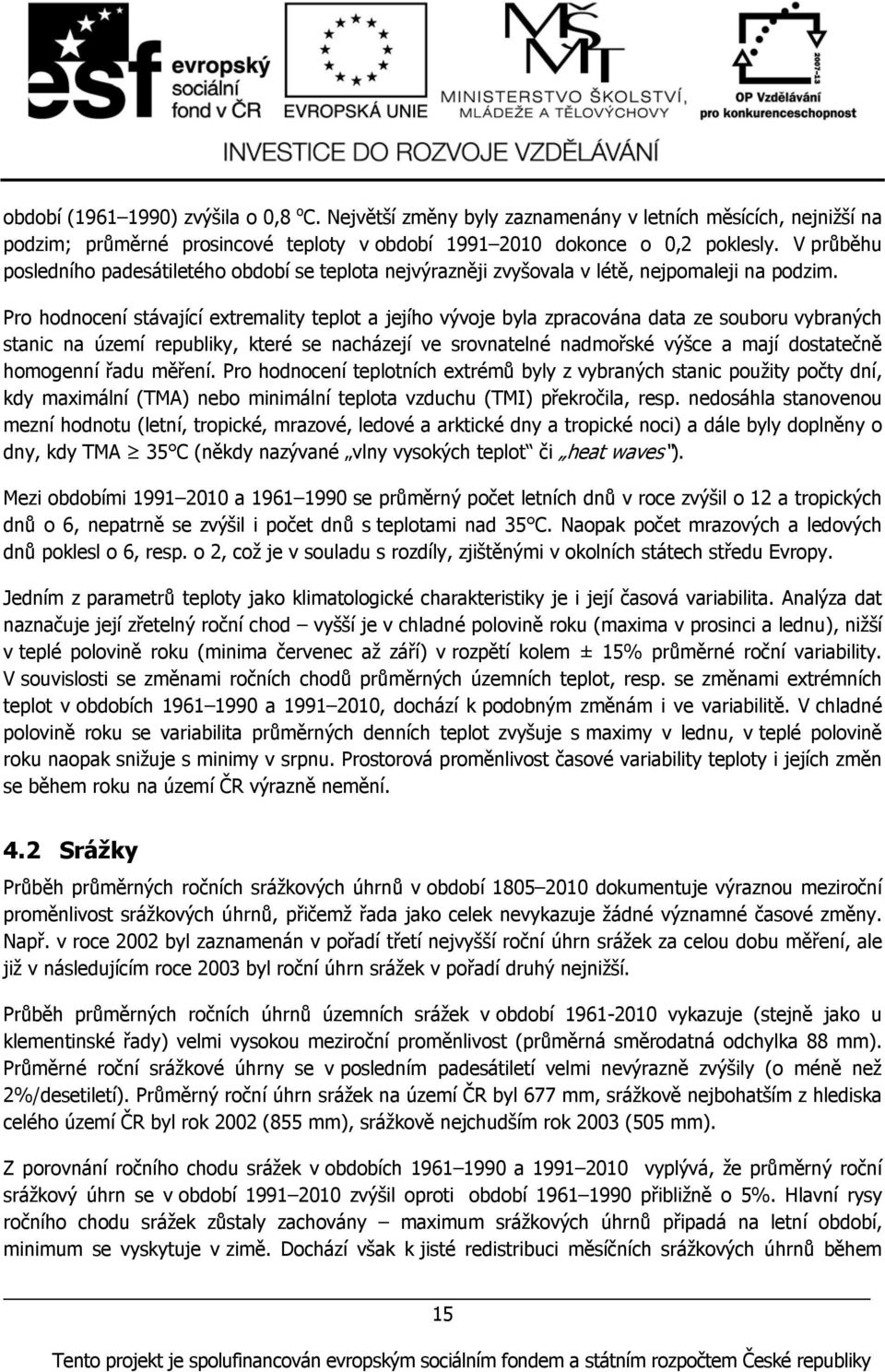 Pro hodnocení stávající extremality teplot a jejího vývoje byla zpracována data ze souboru vybraných stanic na území republiky, které se nacházejí ve srovnatelné nadmořské výšce a mají dostatečně