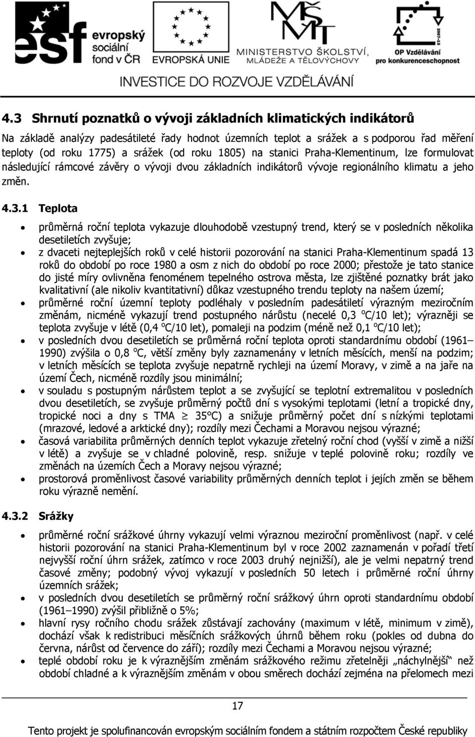 1 Teplota průměrná roční teplota vykazuje dlouhodobě vzestupný trend, který se v posledních několika desetiletích zvyšuje; z dvaceti nejteplejších roků v celé historii pozorování na stanici