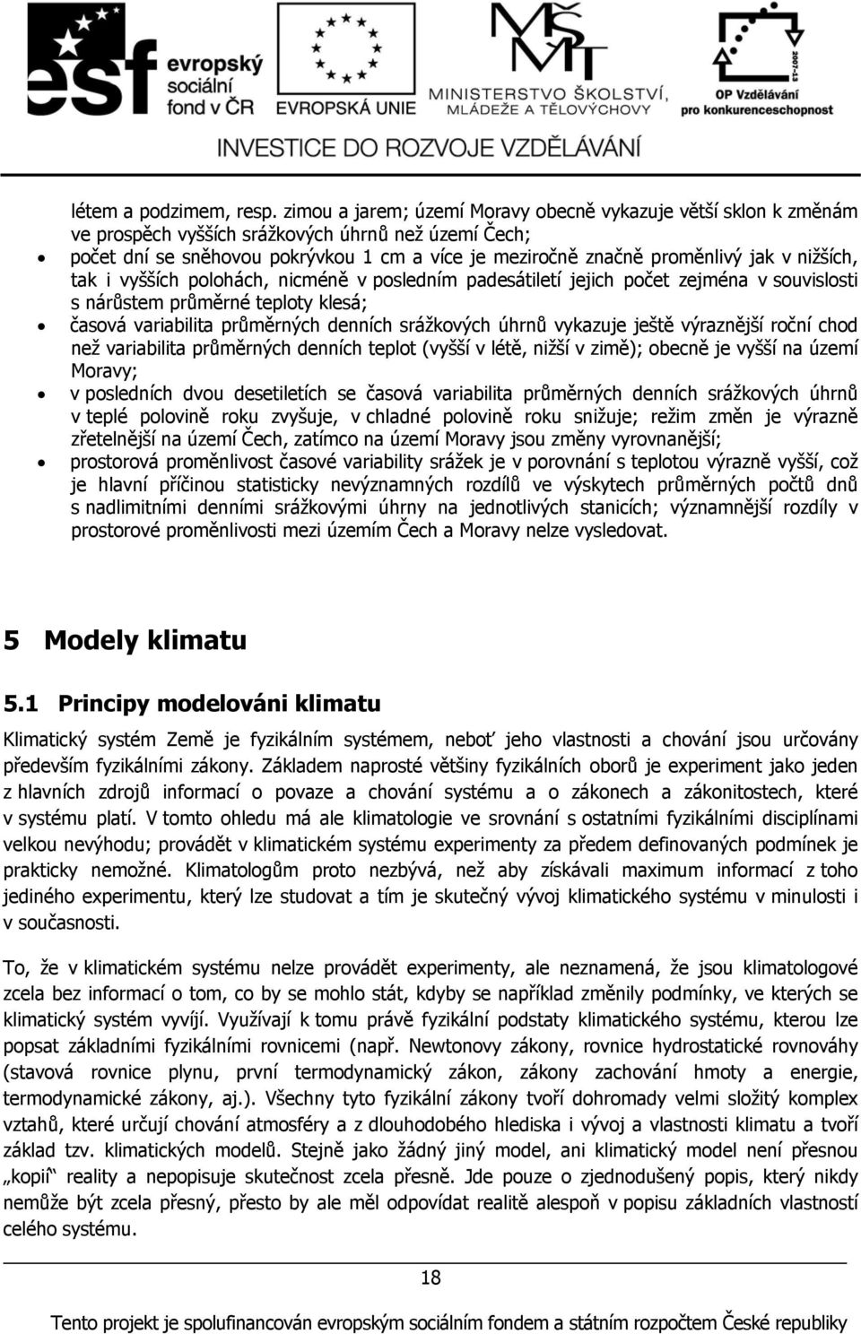 nižších, tak i vyšších polohách, nicméně v posledním padesátiletí jejich počet zejména v souvislosti s nárůstem průměrné teploty klesá; časová variabilita průměrných denních srážkových úhrnů vykazuje