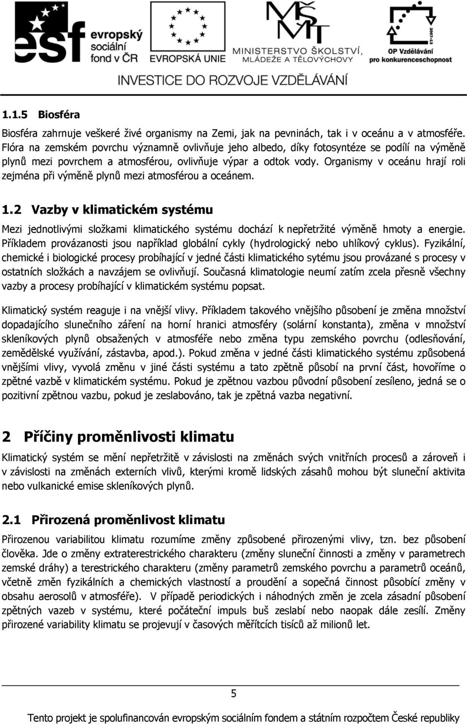 Organismy v oceánu hrají roli zejména při výměně plynů mezi atmosférou a oceánem. 1.