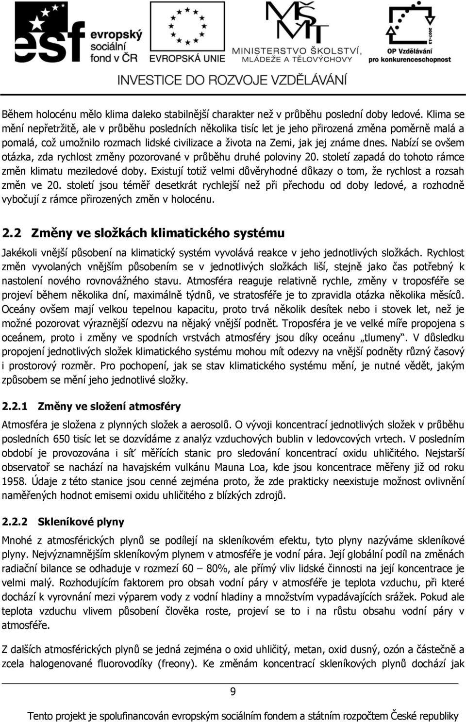 Nabízí se ovšem otázka, zda rychlost změny pozorované v průběhu druhé poloviny 20. století zapadá do tohoto rámce změn klimatu meziledové doby.