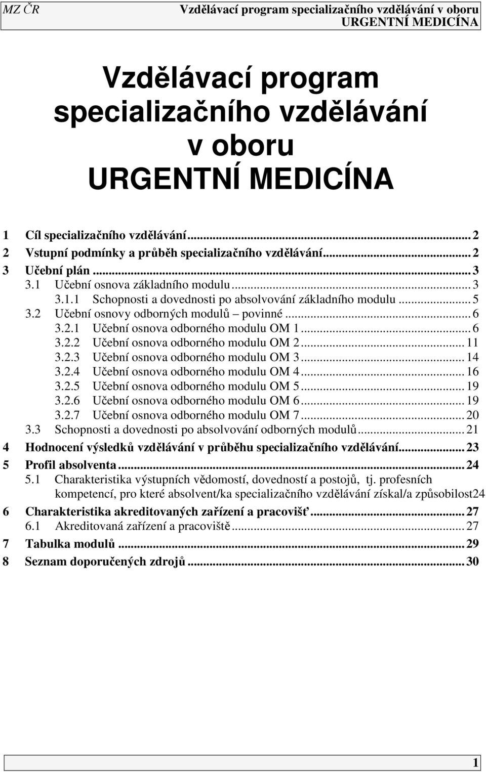 .. 6 3.2.2 Učební osnova odborného modulu OM 2... 11 3.2.3 Učební osnova odborného modulu OM 3... 14 3.2.4 Učební osnova odborného modulu OM 4... 16 3.2.5 Učební osnova odborného modulu OM 5... 19 3.