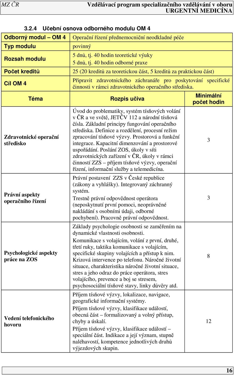 40 hodin odborné praxe 25 (20 kreditů za teoretickou část, 5 kreditů za praktickou část) Připravit zdravotnického záchranáře pro poskytování specifické činnosti v rámci zdravotnického operačního