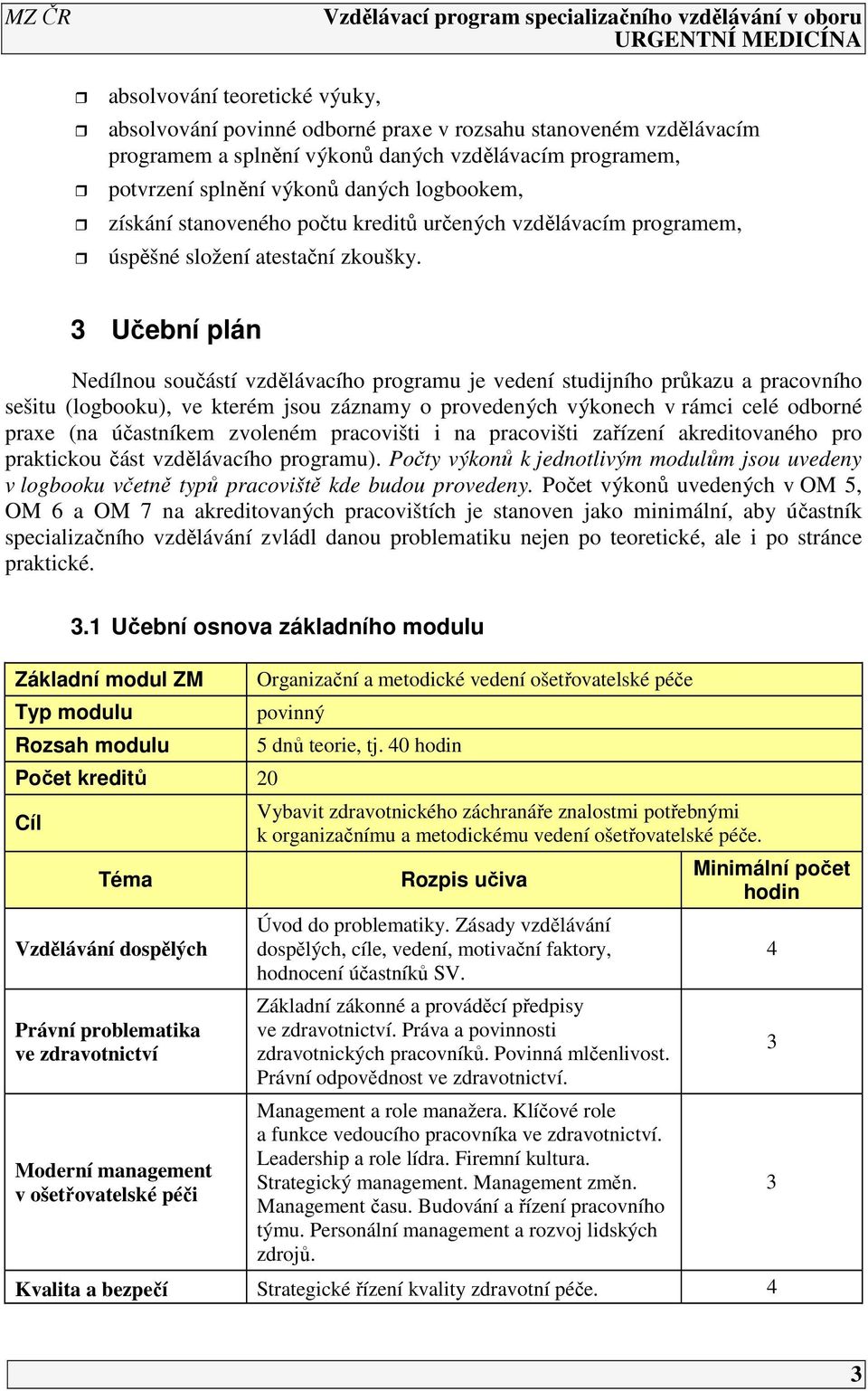 3 Učební plán Nedílnou součástí vzdělávacího programu je vedení studijního průkazu a pracovního sešitu (logbooku), ve kterém jsou záznamy o provedených výkonech v rámci celé odborné praxe (na