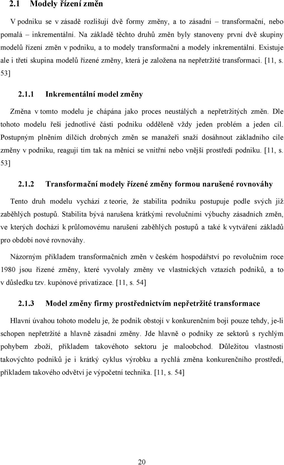 Nalezení zastánce Odpor vůči změně a jejímu prosazování, lze překonat prostřednictvím člověka s přirozenou autoritou Získání podpory Dalším důležitým aspektem, jak dosáhnout vyšší akceptace a dokonce