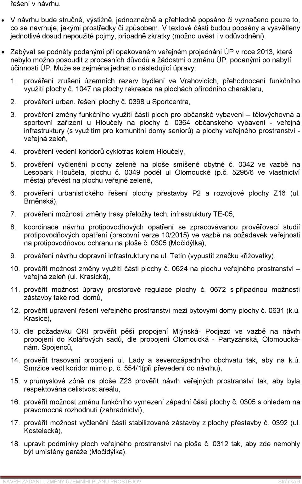 Zabývat se podněty podanými při opakovaném veřejném projednání ÚP v roce 2013, které nebylo možno posoudit z procesních důvodů a žádostmi o změnu ÚP, podanými po nabytí účinnosti ÚP.