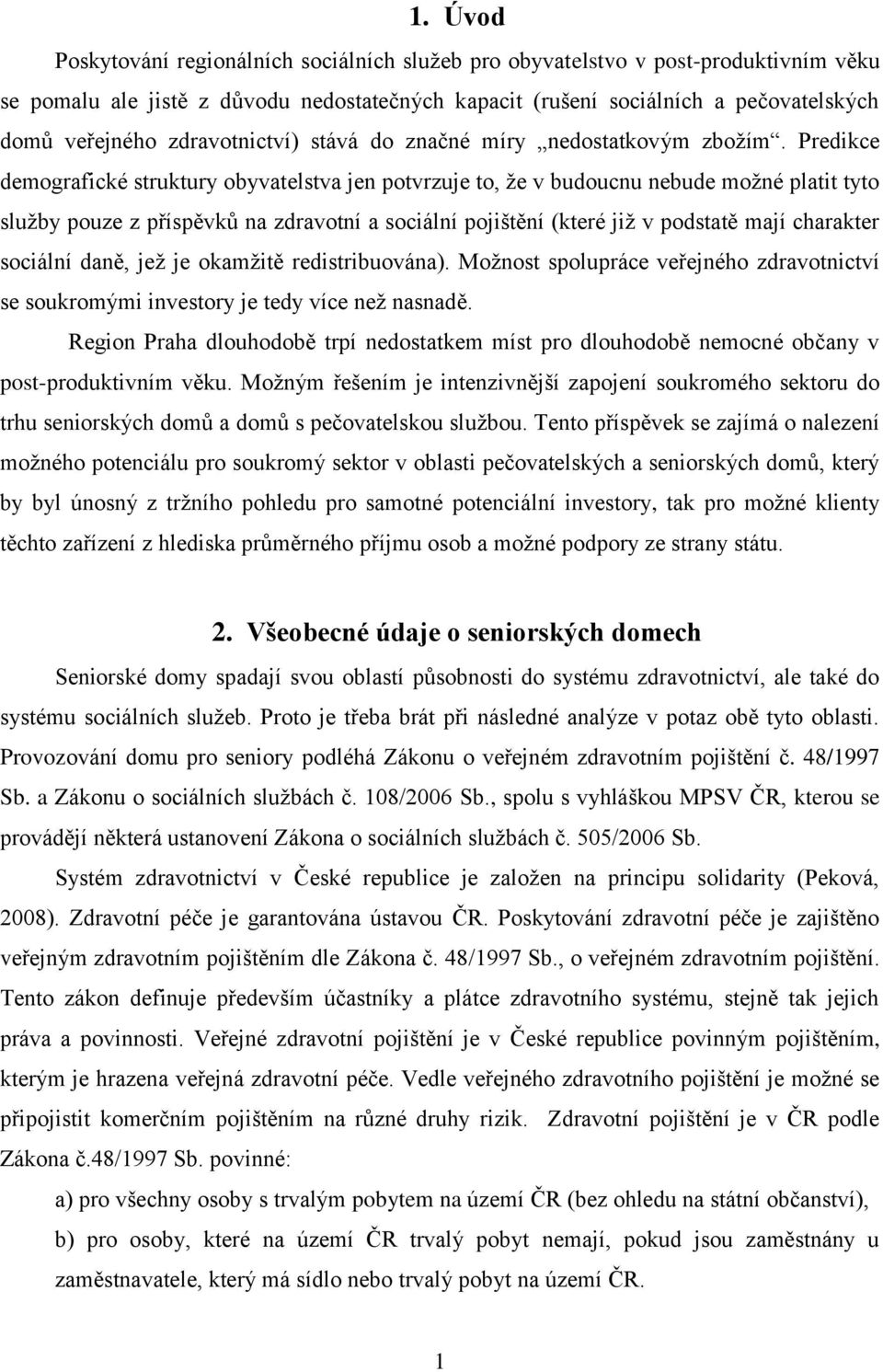 Predikce demografické struktury obyvatelstva jen potvrzuje to, že v budoucnu nebude možné platit tyto služby pouze z příspěvků na zdravotní a sociální pojištění (které již v podstatě mají charakter