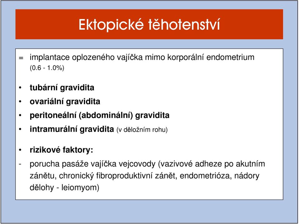 gravidita (v děložním rohu) rizikové faktory: - porucha pasáže vajíčka vejcovody (vazivové