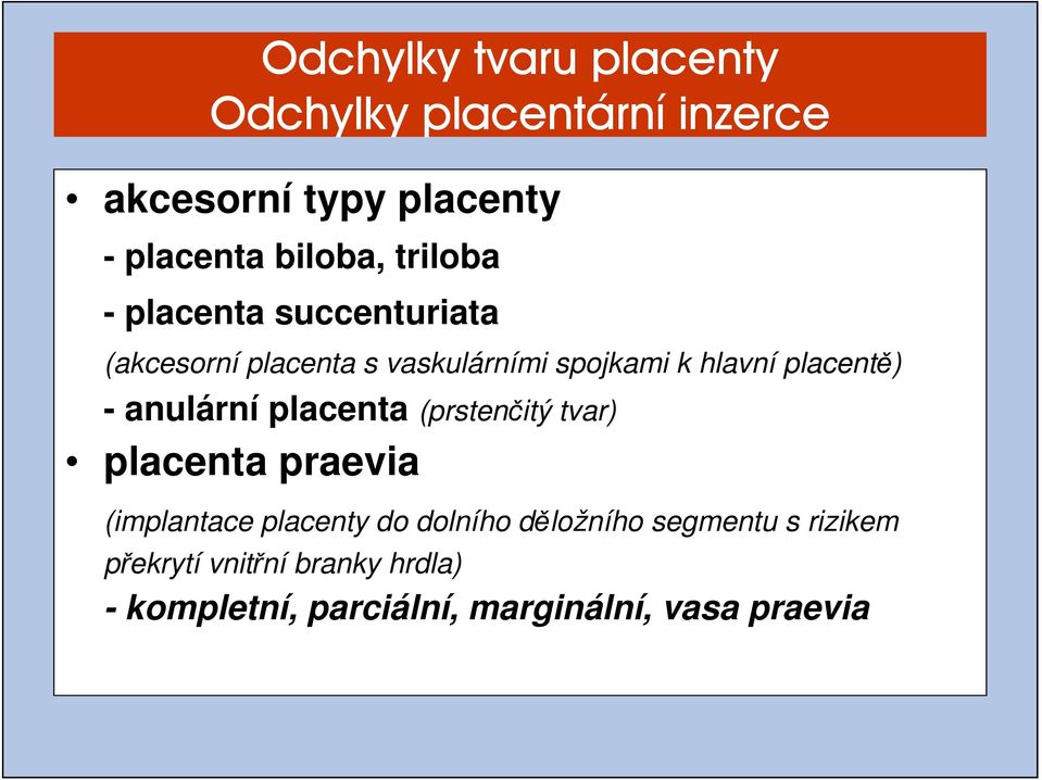 - anulární placenta (prstenčitý tvar) placenta praevia (implantace placenty do dolního děložního