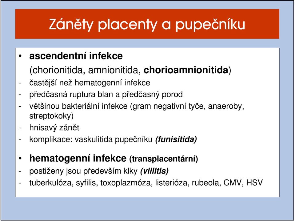 anaeroby, streptokoky) - hnisavý zánět - komplikace: vaskulitida pupečníku (funisitida) hematogenní infekce