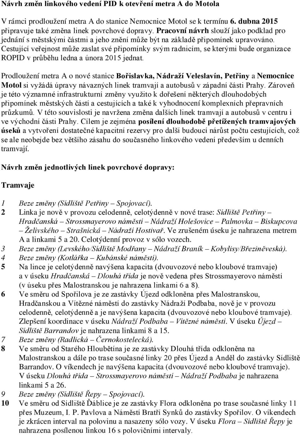 Cestující veřejnost může zaslat své připomínky svým radnicím, se kterými bude organizace ROPID v průběhu ledna a února 2015 jednat.