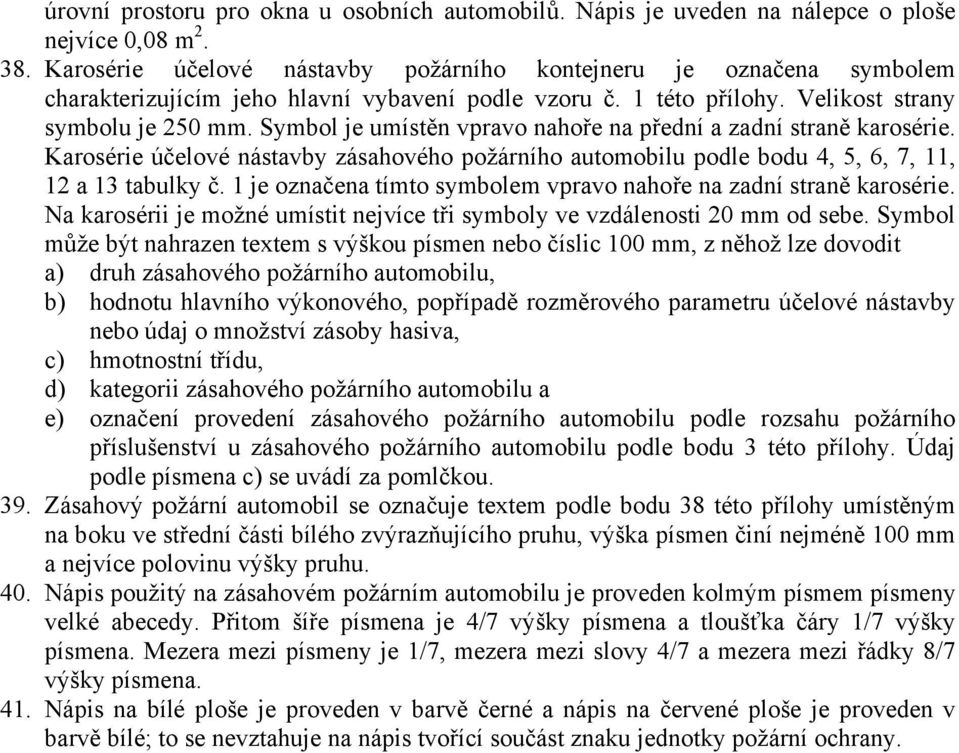 Symbol je umístěn vpravo nahoře na přední a zadní straně karosérie. Karosérie účelové nástavby zásahového požárního automobilu podle bodu 4, 5, 6, 7, 11, 12 a 13 tabulky č.
