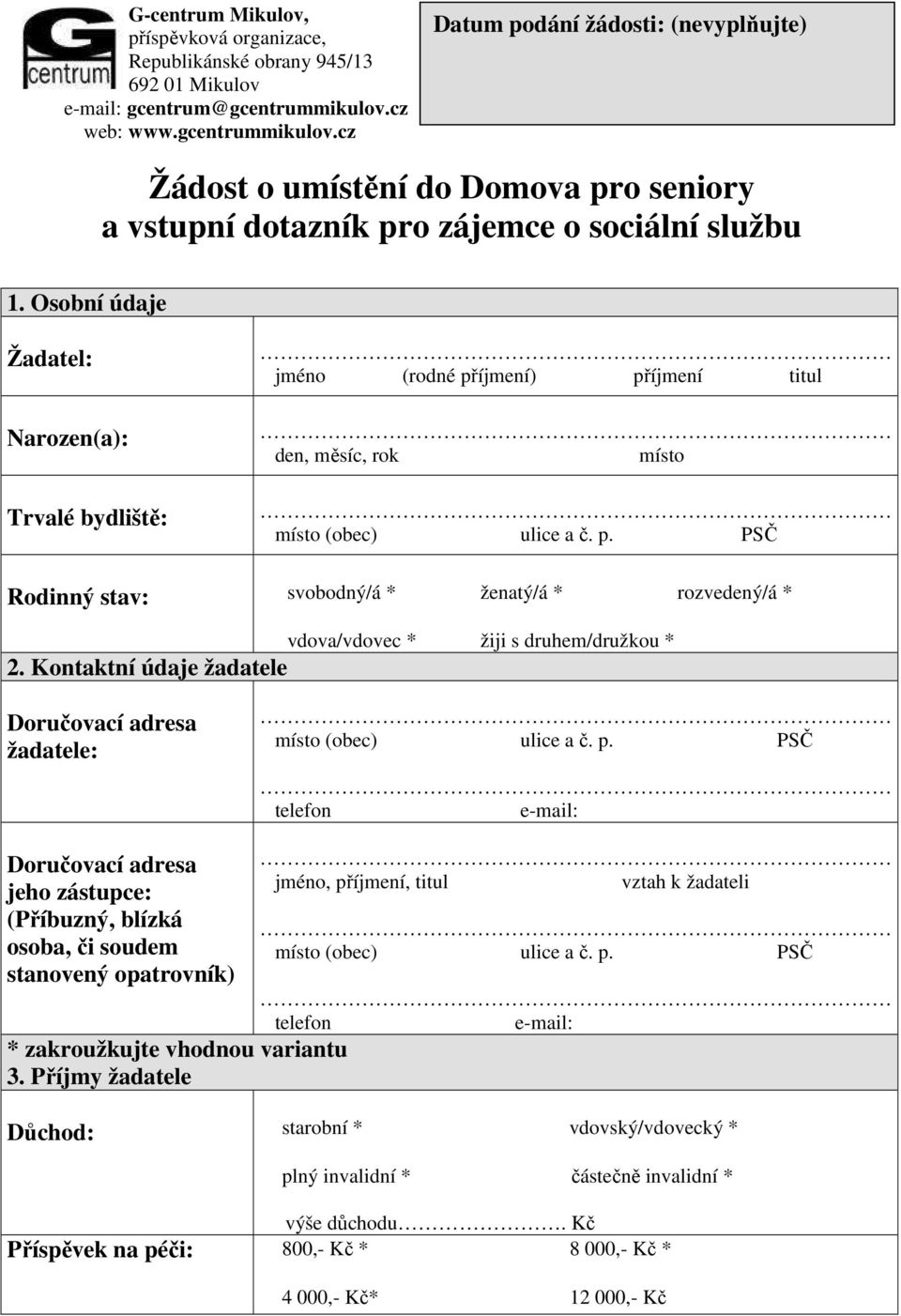 Osobní údaje Žadatel: Narozen(a): Trvalé bydliště: jméno (rodné příjmení) příjmení titul den, měsíc, rok místo Rodinný stav: svobodný/á * ženatý/á * rozvedený/á * vdova/vdovec * žiji s druhem/družkou