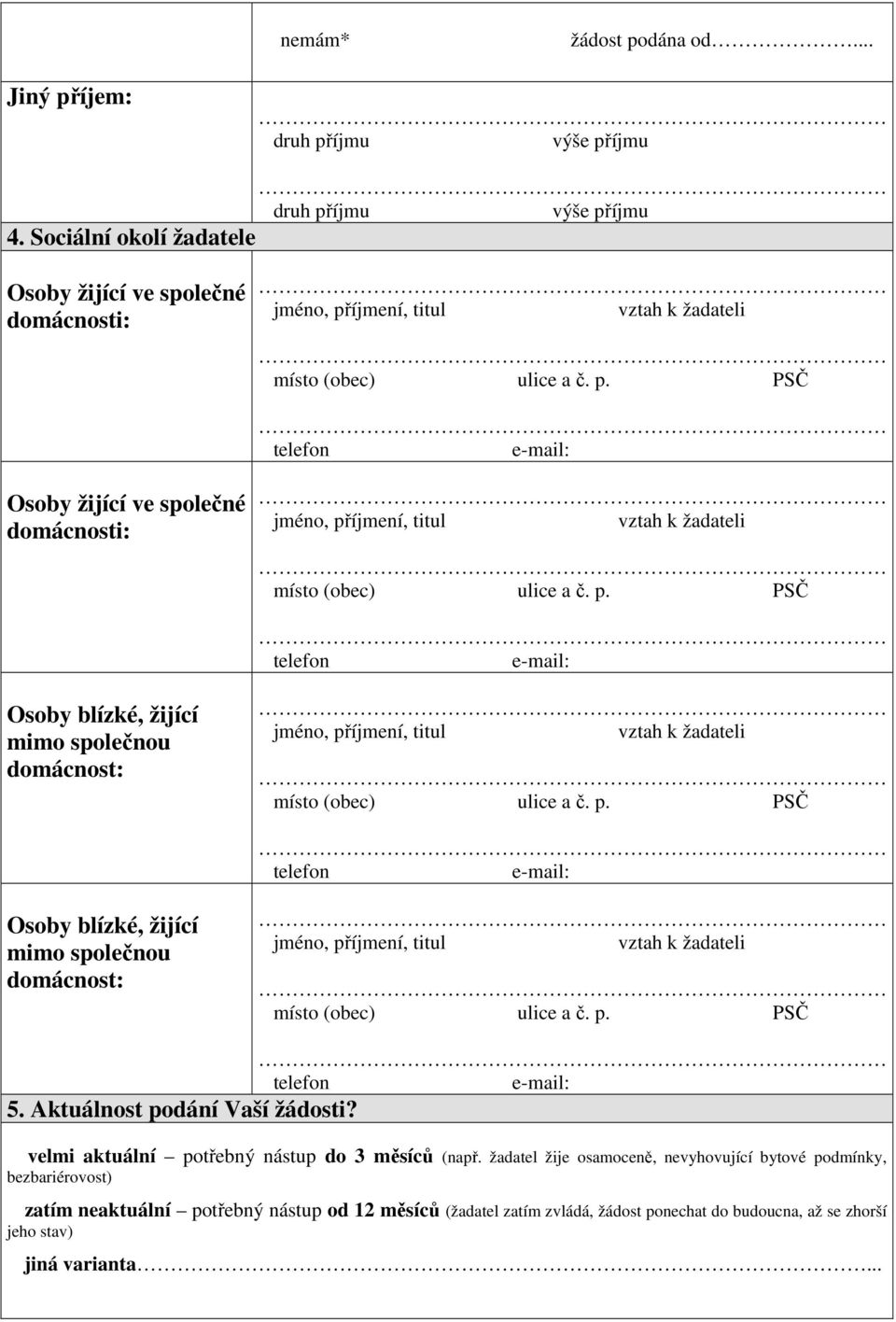 domácnost: Osoby blízké, žijící mimo společnou domácnost: 5. Aktuálnost podání Vaší žádosti? velmi aktuální potřebný nástup do 3 měsíců (např.