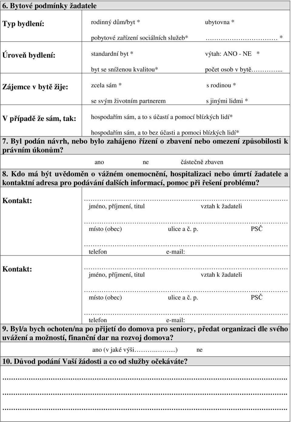 účasti a pomoci blízkých lidí* 7. Byl podán návrh, nebo bylo zahájeno řízení o zbavení nebo omezení způsobilosti k právním úkonům? ano ne částečně zbaven 8.