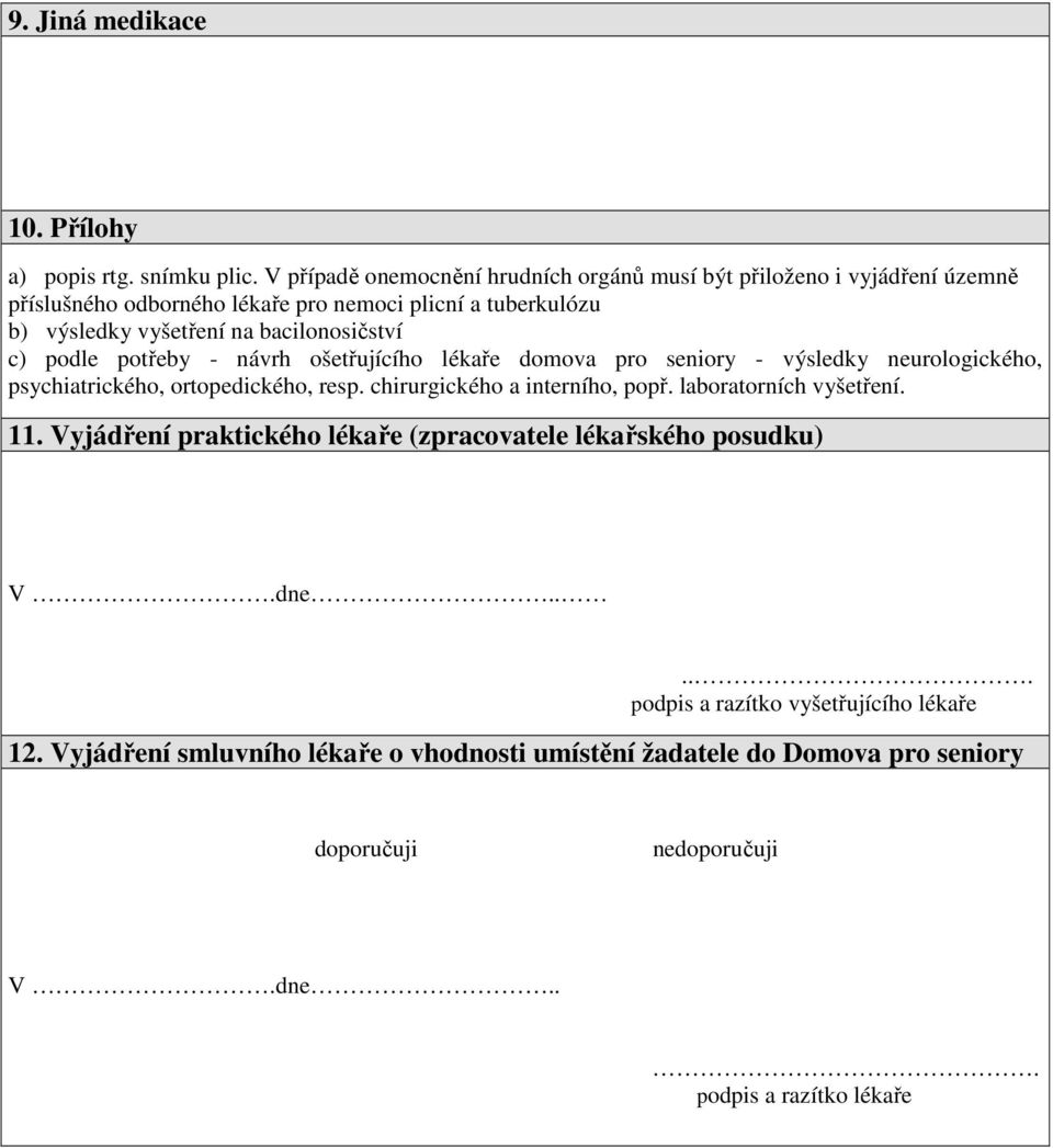 bacilonosičství c) podle potřeby - návrh ošetřujícího lékaře domova pro seniory - výsledky neurologického, psychiatrického, ortopedického, resp.