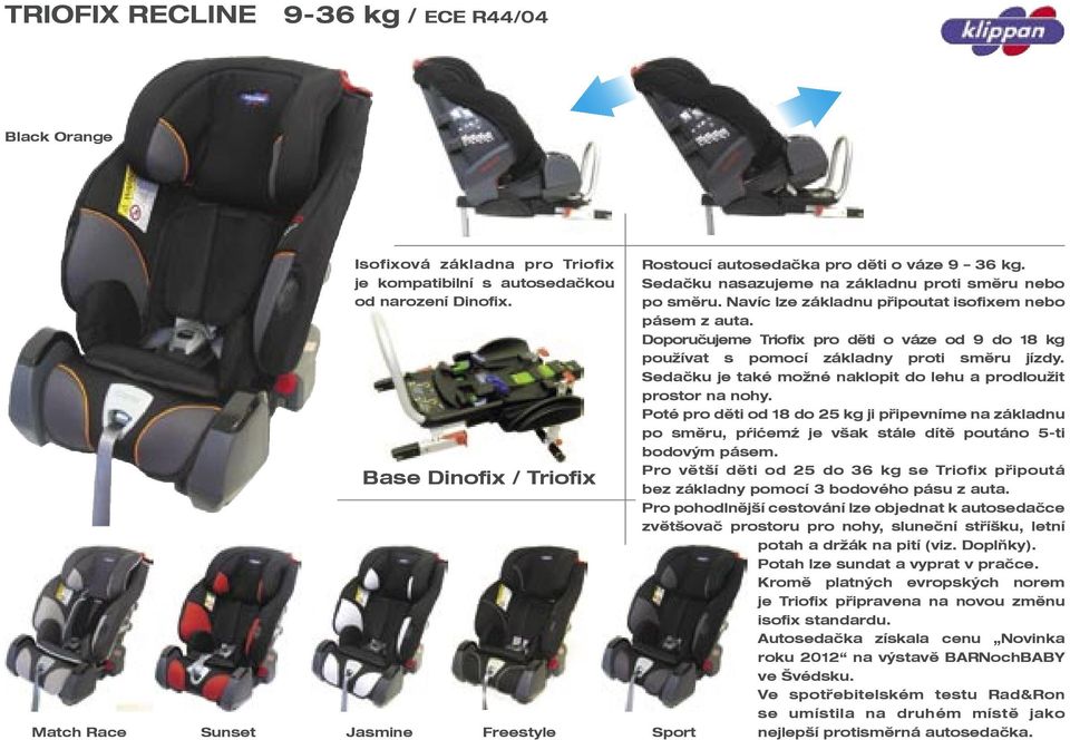 Navíc lze základnu připoutat isofixem nebo pásem z auta. Doporučujeme Triofix pro děti o váze od 9 do 18 kg používat s pomocí základny proti směru jízdy.
