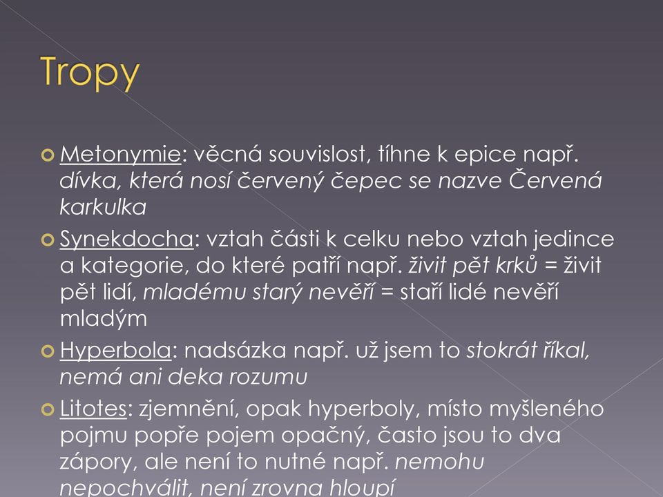 které patří např. živit pět krků = živit pět lidí, mladému starý nevěří = staří lidé nevěří mladým Hyperbola: nadsázka např.