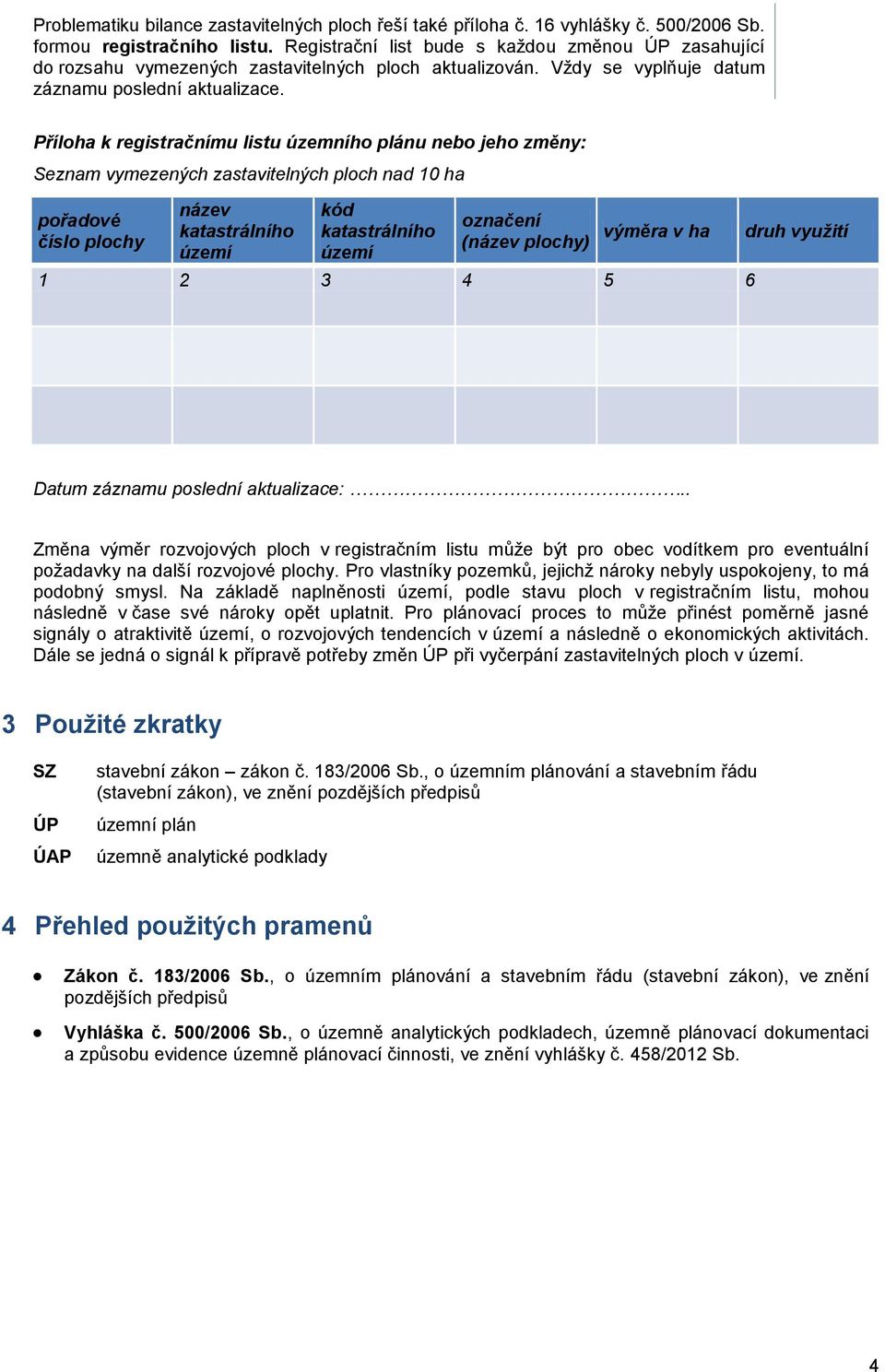 Příloha k registračnímu listu územního plánu nebo jeho změny: Seznam vymezených zastavitelných ploch nad 10 ha pořadové číslo plochy název katastrálního území kód katastrálního území označení (název