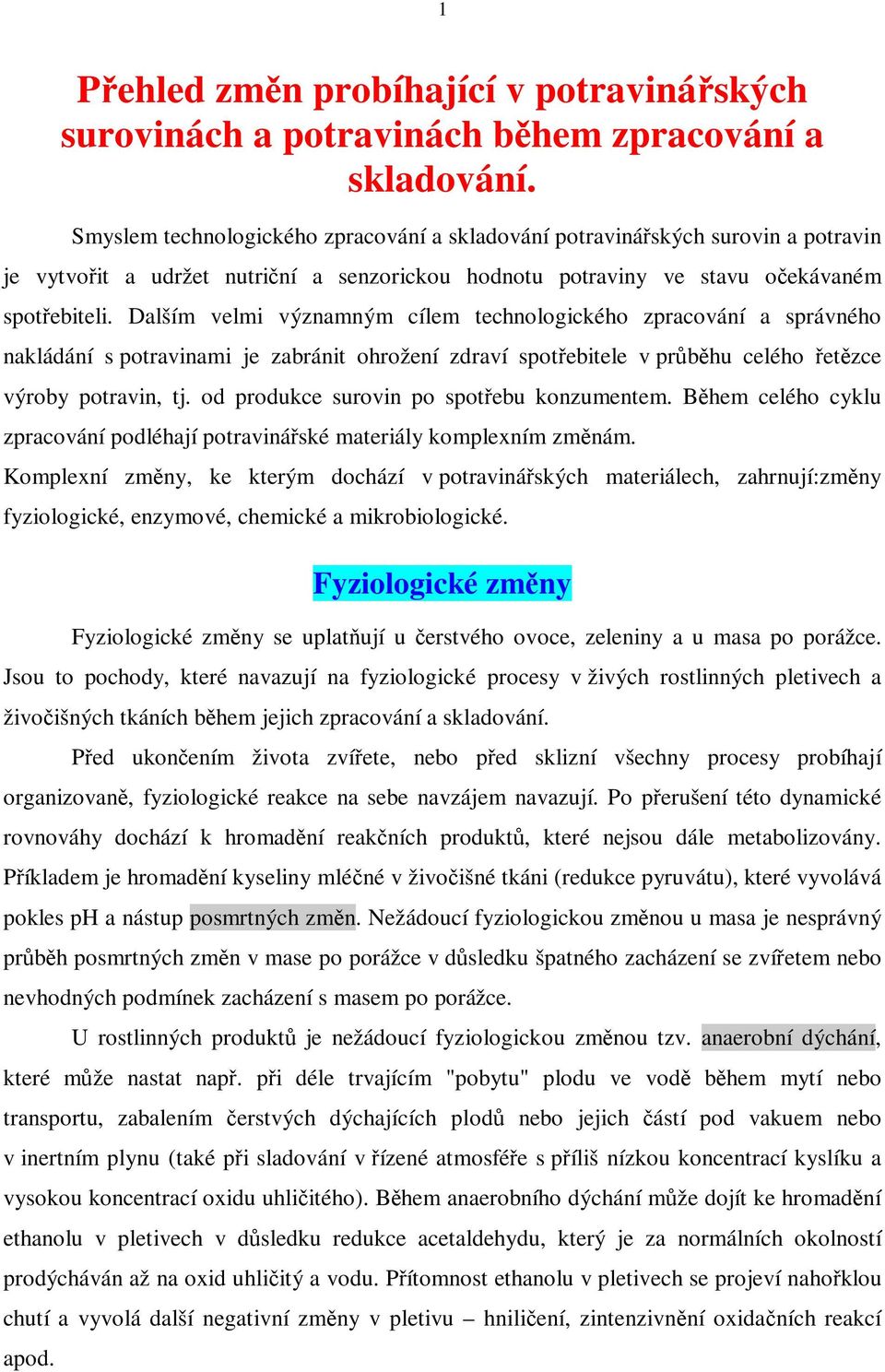 Dalším velmi významným cílem technologického zpracování a správného nakládání s potravinami je zabránit ohrožení zdraví spotebitele v prbhu celého etzce výroby potravin, tj.