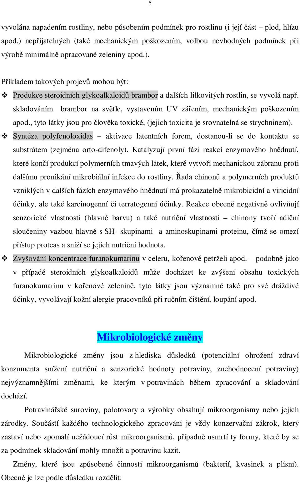 skladováním brambor na svtle, vystavením UV záením, mechanickým poškozením apod., tyto látky jsou pro lovka toxické, (jejich toxicita je srovnatelná se strychninem).