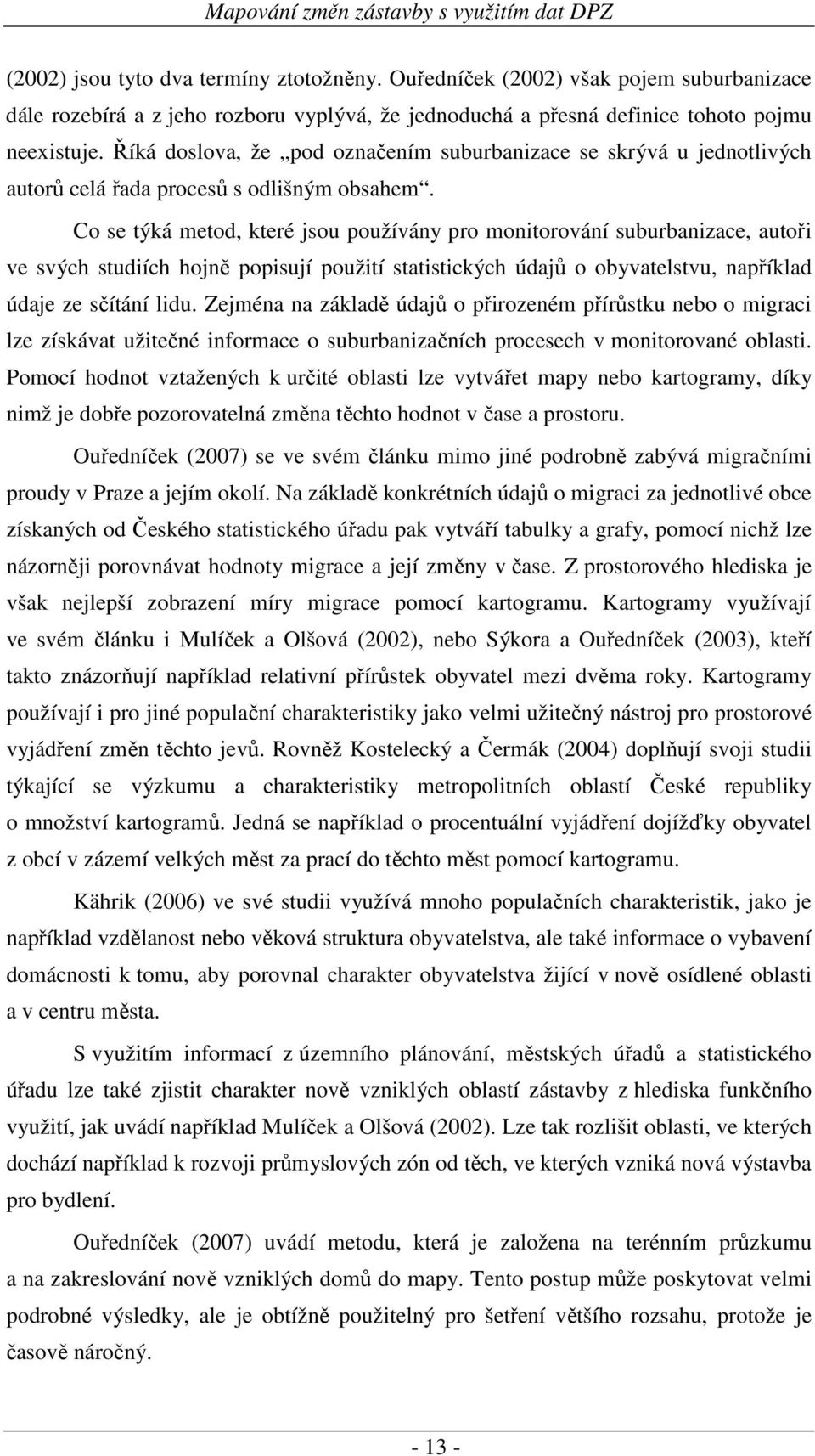 Co se týká metod, které jsou používány pro monitorování suburbanizace, autoři ve svých studiích hojně popisují použití statistických údajů o obyvatelstvu, například údaje ze sčítání lidu.