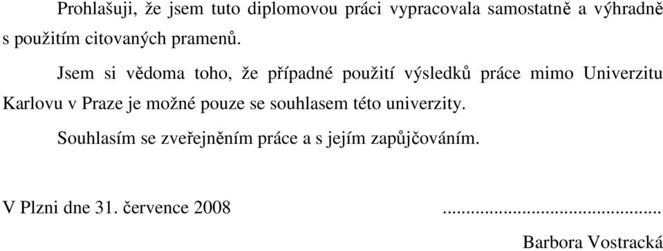 Jsem si vědoma toho, že případné použití výsledků práce mimo Univerzitu Karlovu v