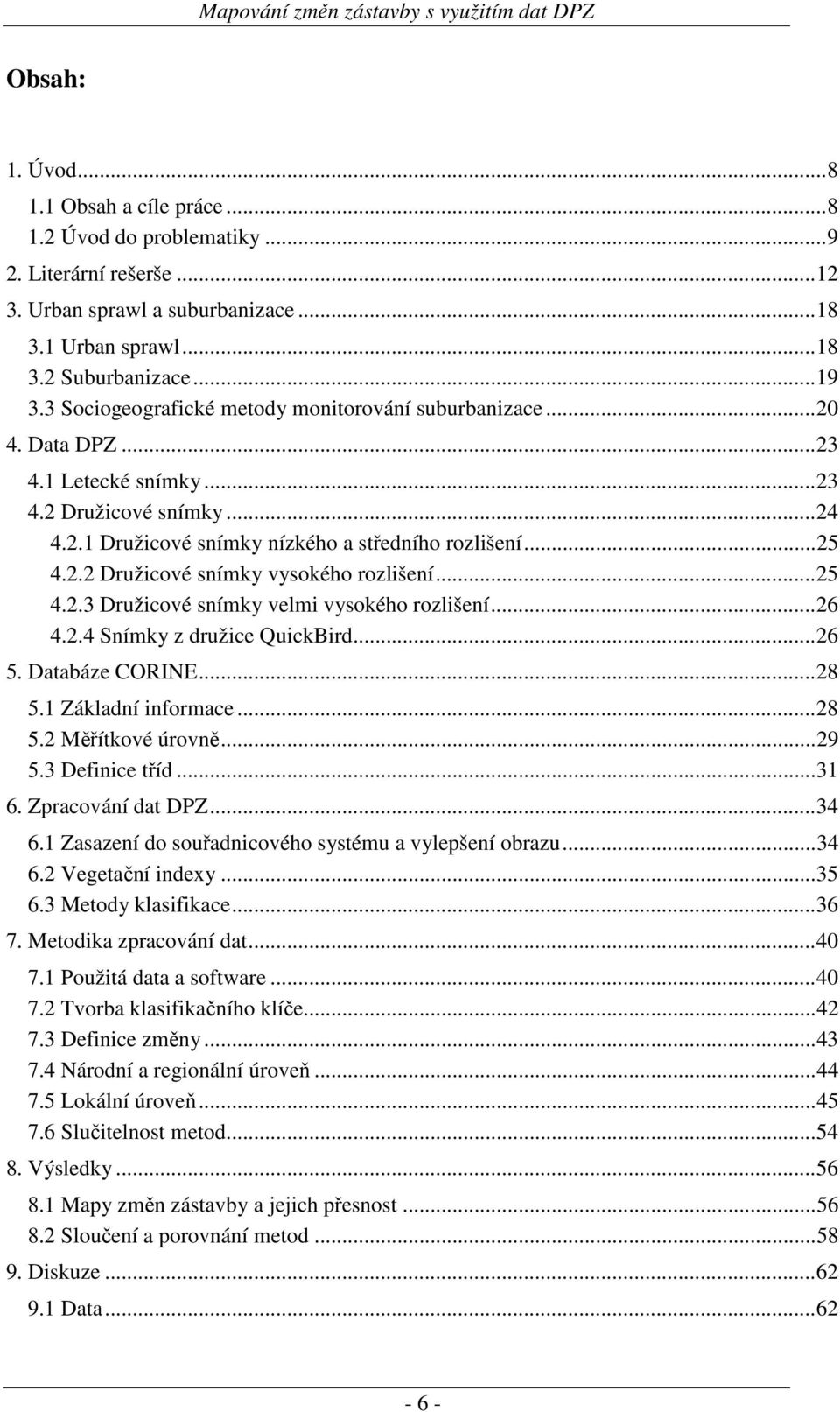 .. 25 4.2.3 Družicové snímky velmi vysokého rozlišení... 26 4.2.4 Snímky z družice QuickBird... 26 5. Databáze CORINE... 28 5.1 Základní informace... 28 5.2 Měřítkové úrovně... 29 5.3 Definice tříd.