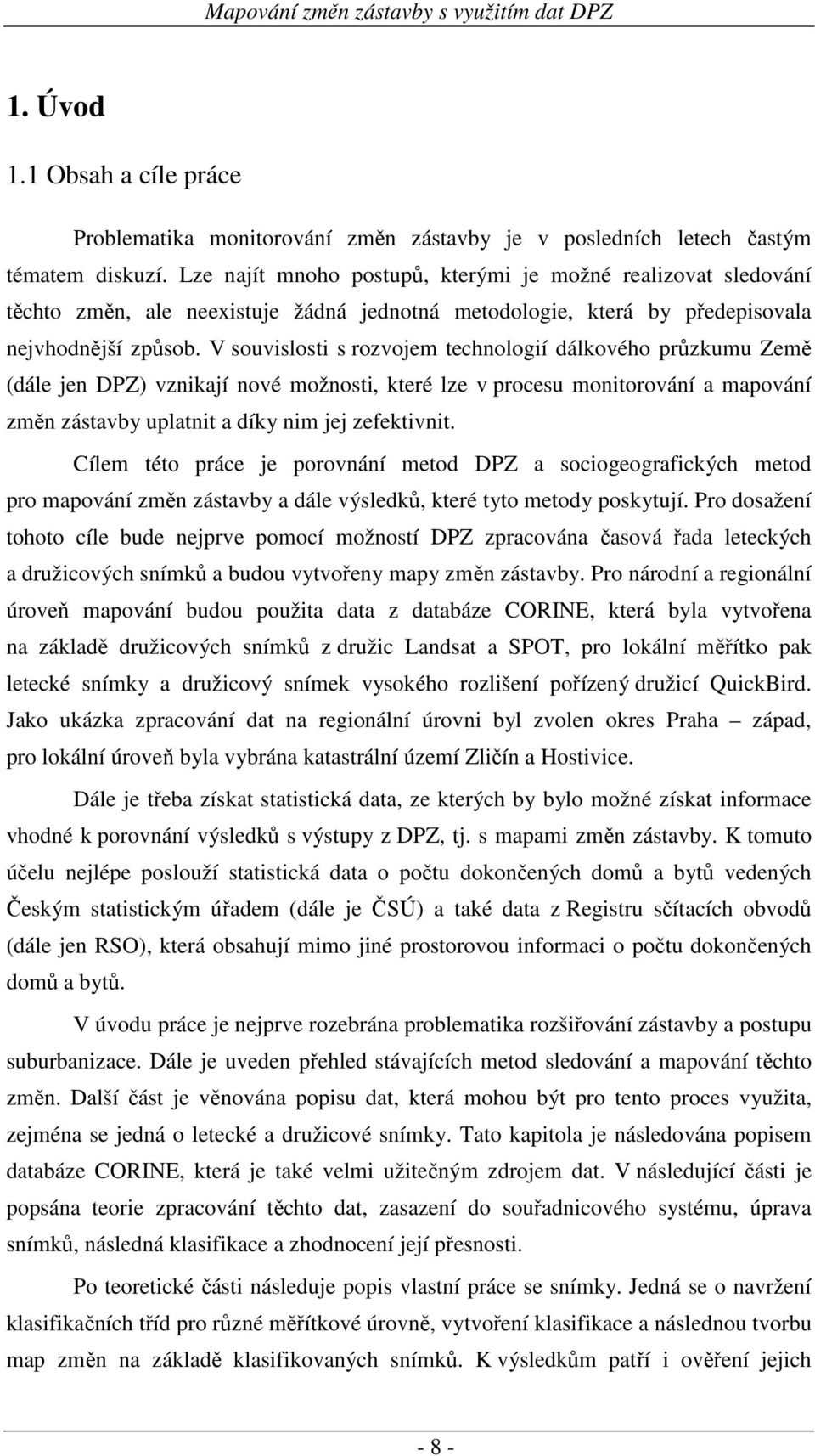 V souvislosti s rozvojem technologií dálkového průzkumu Země (dále jen DPZ) vznikají nové možnosti, které lze v procesu monitorování a mapování změn zástavby uplatnit a díky nim jej zefektivnit.