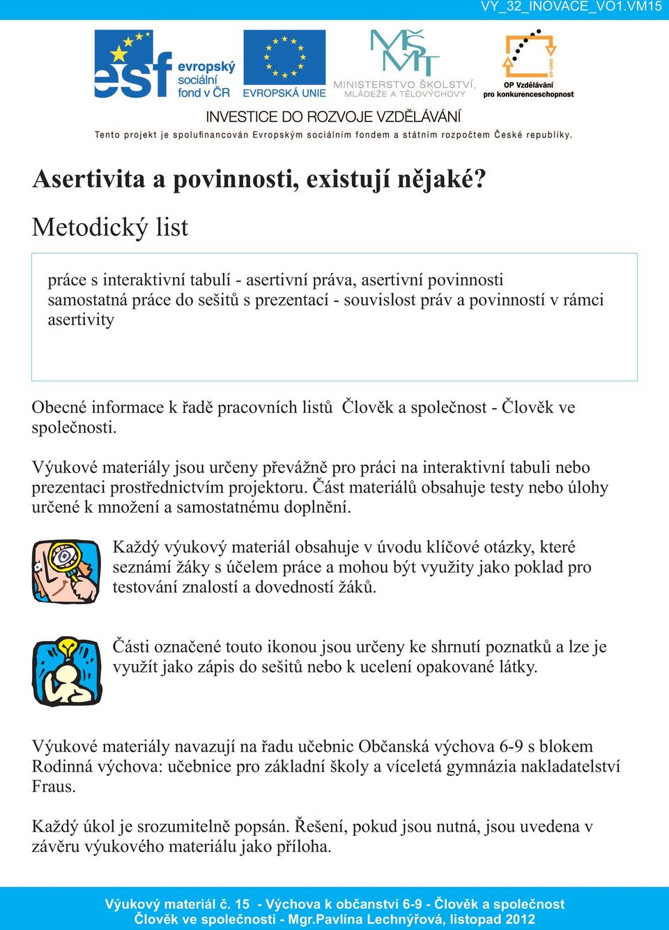 pracovních listů společnosti. Člověk a společnost - Člověk ve Výukové materiály jsou určeny převážně pro práci na interaktivní tabuli nebo prezentaci prostřednictvím projektoru.