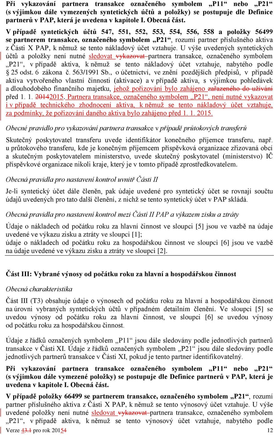 V případě syntetických účtů 547, 551, 552, 553, 554, 556, 558 a položky 56499 se partnerem transakce, označeného symbolem P21, rozumí partner příslušného aktiva z Části X PAP, k němuž se tento