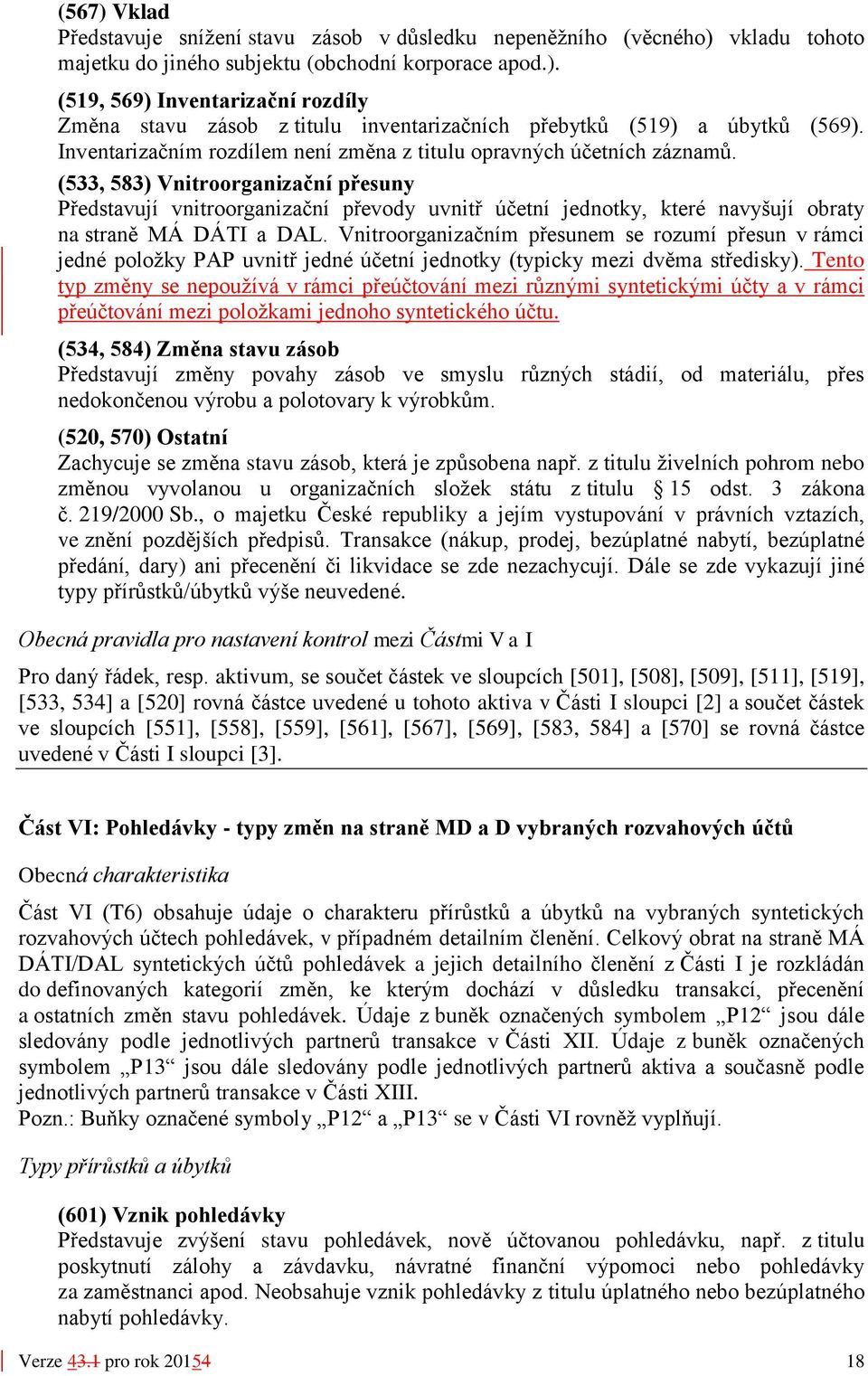 (533, 583) Vnitroorganizační přesuny Představují vnitroorganizační převody uvnitř účetní jednotky, které navyšují obraty na straně MÁ DÁTI a DAL.