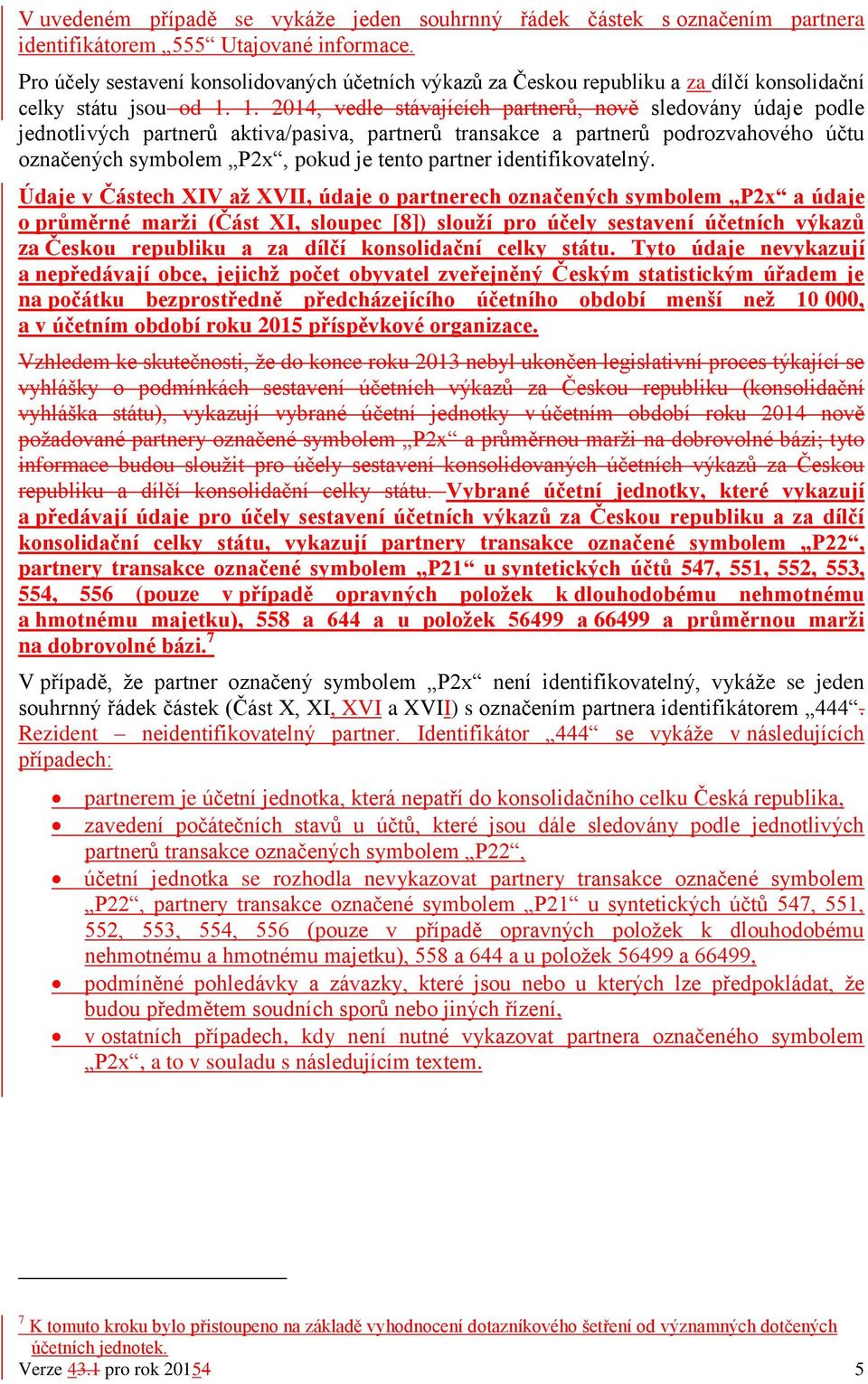 1. 2014, vedle stávajících partnerů, nově sledovány údaje podle jednotlivých partnerů aktiva/pasiva, partnerů transakce a partnerů podrozvahového účtu označených symbolem P2x, pokud je tento partner