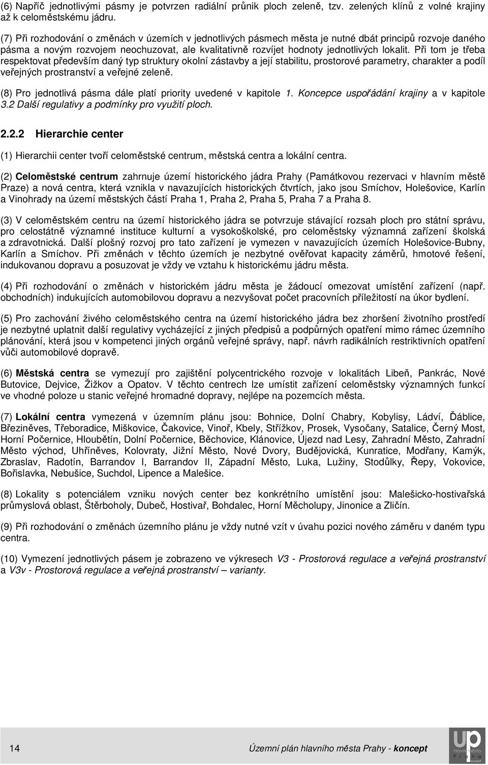 Při tom je třeba respektovat především daný typ struktury okolní zástavby a její stabilitu, prostorové parametry, charakter a podíl veřejných prostranství a veřejné zeleně.