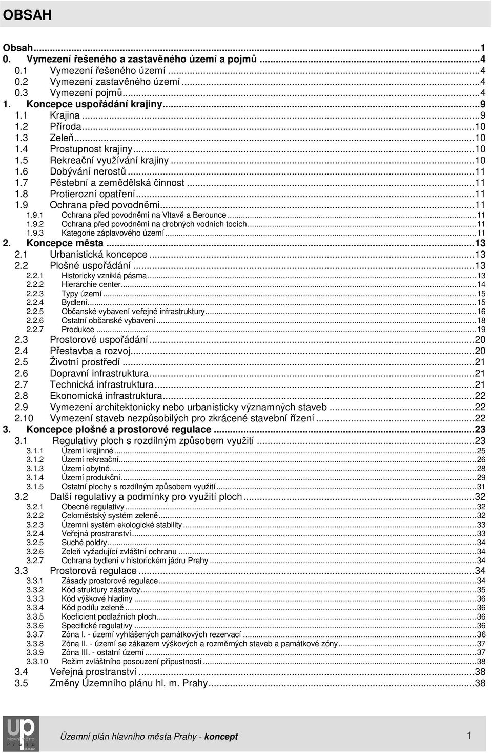 ..11 1.9 Ochrana před povodněmi...11 1.9.1 Ochrana před povodněmi na Vltavě a Berounce...11 1.9.2 Ochrana před povodněmi na drobných vodních tocích...11 1.9.3 Kategorie záplavového území...11 2.