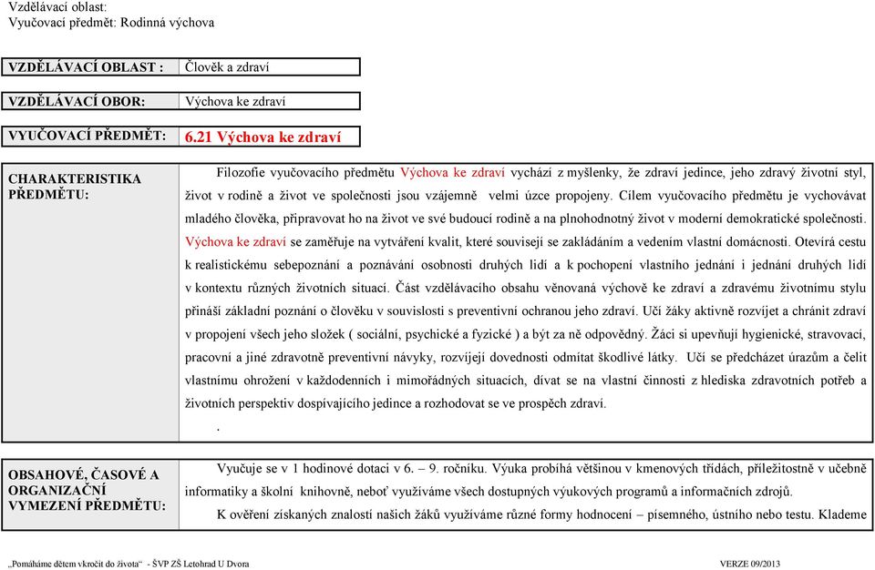 propojeny. Cílem vyučovacího předmětu je vychovávat mladého člověka, připravovat ho na život ve své budoucí rodině a na plnohodnotný život v moderní demokratické společnosti.