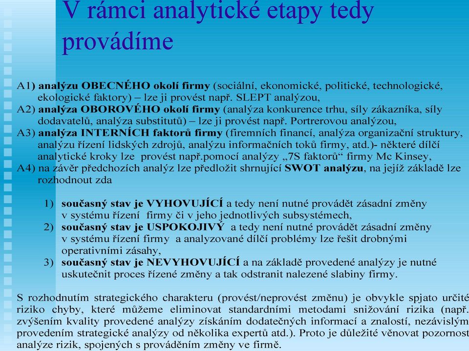 Proto je důležité věnovat pozornost analýze rizik, spojených s prováděním změny ve firmě.