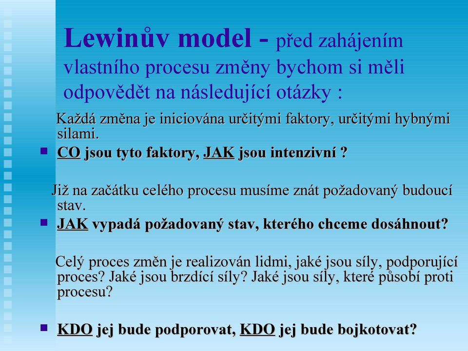 Již na začátku celého procesu musíme znát požadovaný budoucí stav. JAK vypadá požadovaný stav, kterého chceme dosáhnout?
