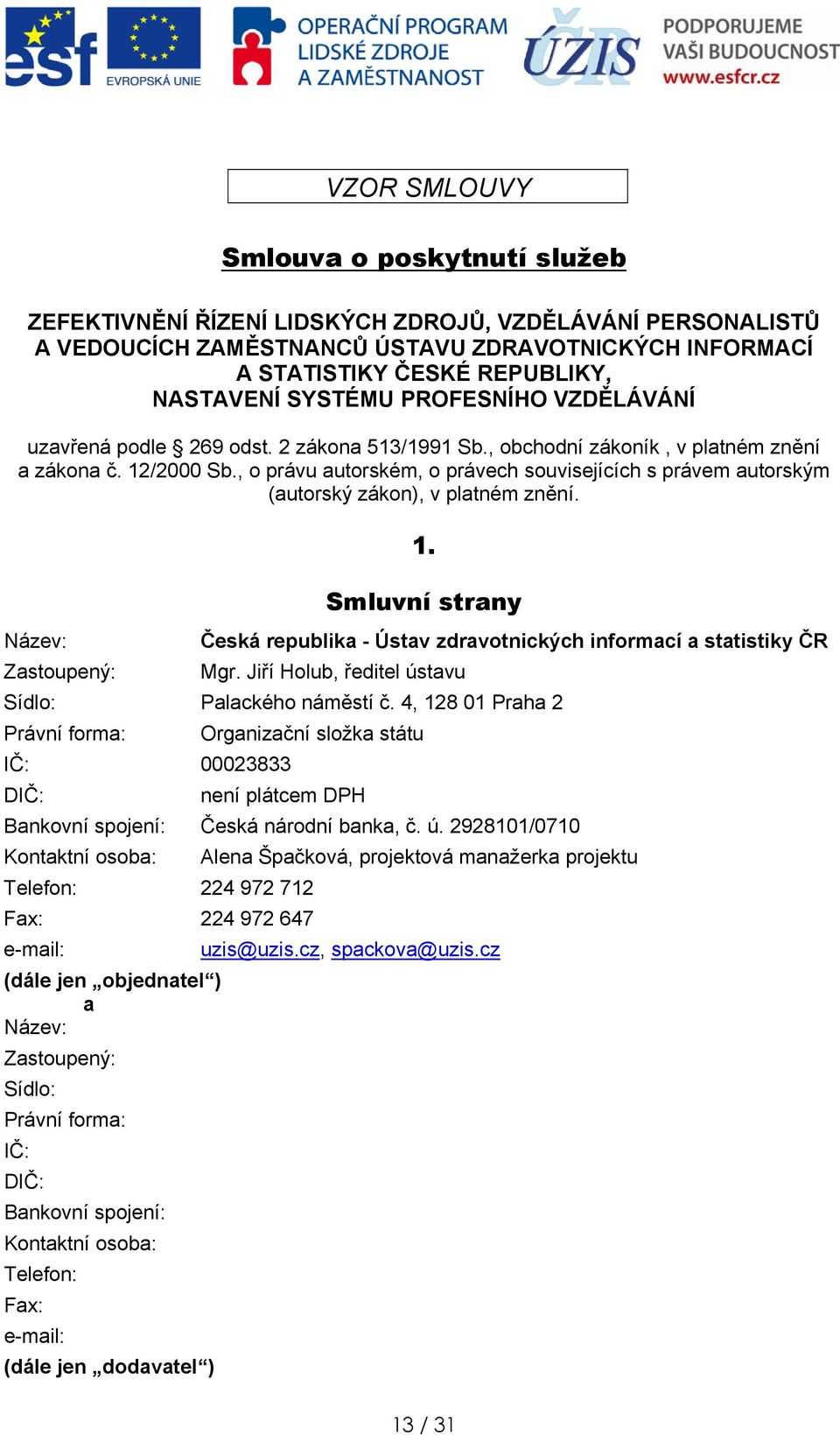 , právu autrském, právech suvisejících s právem autrským (autrský zákn), v platném znění. 1. Smluvní strany Název: Česká republika - Ústav zdravtnických infrmací a statistiky ČR Zastupený: Mgr.