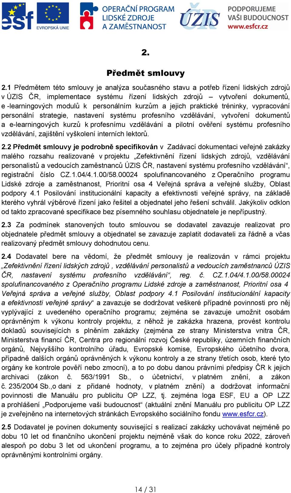 jejich praktické tréninky, vypracvání persnální strategie, nastavení systému prfesníh vzdělávání, vytvření dkumentů a e-learningvých kurzů k prfesnímu vzdělávání a piltní věření systému prfesníh