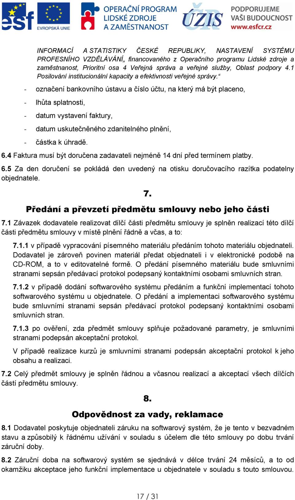 - značení bankvníh ústavu a čísl účtu, na který má být placen, - lhůta splatnsti, - datum vystavení faktury, - datum uskutečněnéh zdanitelnéh plnění, - částka k úhradě. 6.