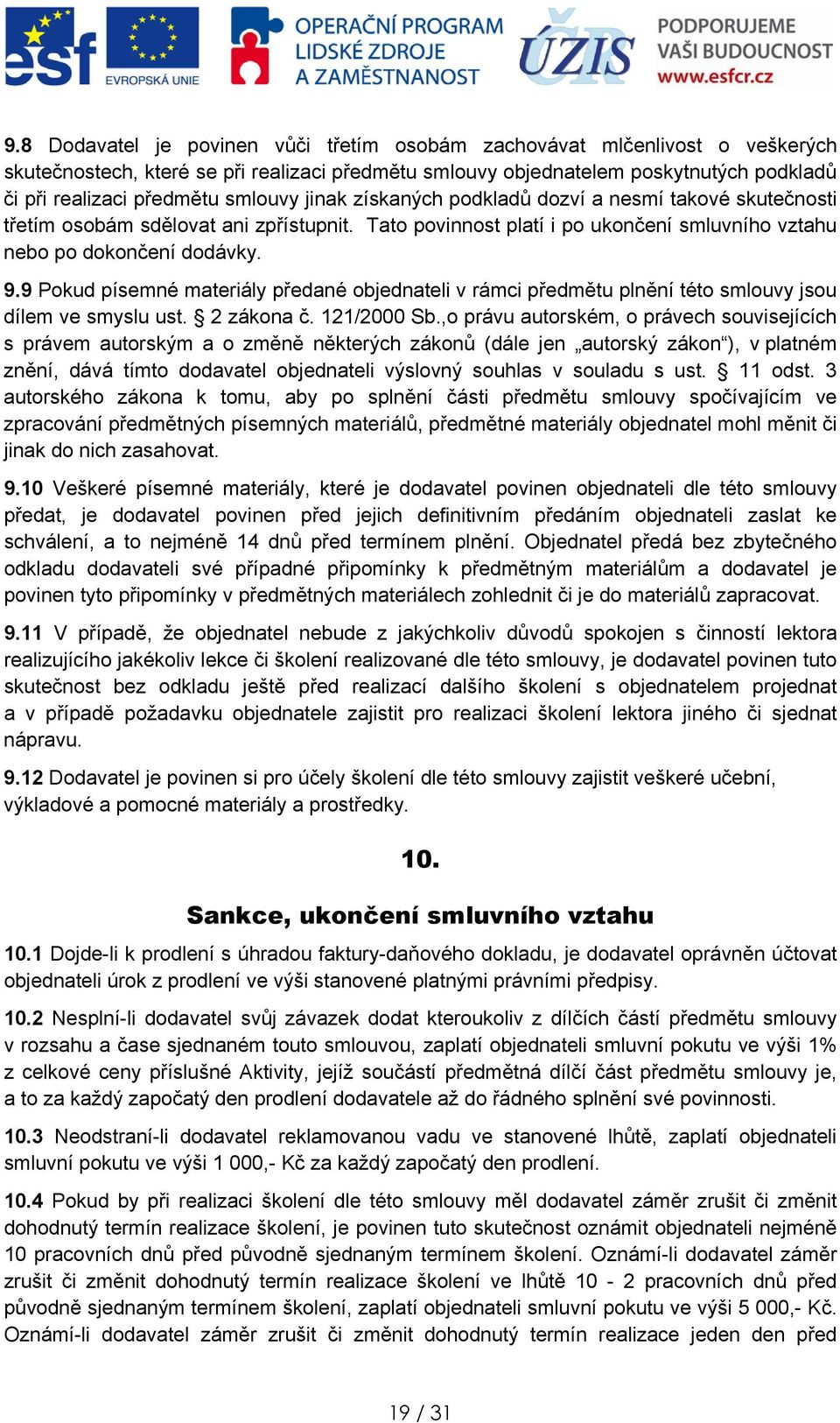 9 Pkud písemné materiály předané bjednateli v rámci předmětu plnění tét smluvy jsu dílem ve smyslu ust. 2 zákna č. 121/2000 Sb.